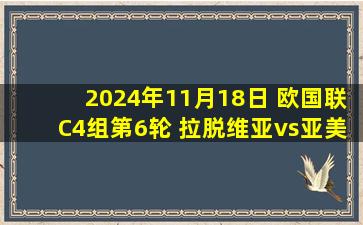 2024年11月18日 欧国联C4组第6轮 拉脱维亚vs亚美尼亚 全场录像